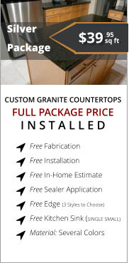 CUSTOM GRANITE COUNTERTOPS   Silver  Package FULL PACKAGE PRICE I N S T A L L E D Free Fabrication  Free Installation  Free In-Home Estimate  Free Sealer Application  Free Edge (3 Styles to Choose)  Free Kitchen Sink (SINGLE SMALL)  Material: Several Colors        $39 sq ft. .95